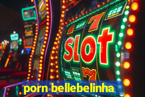 porn bellebelinha